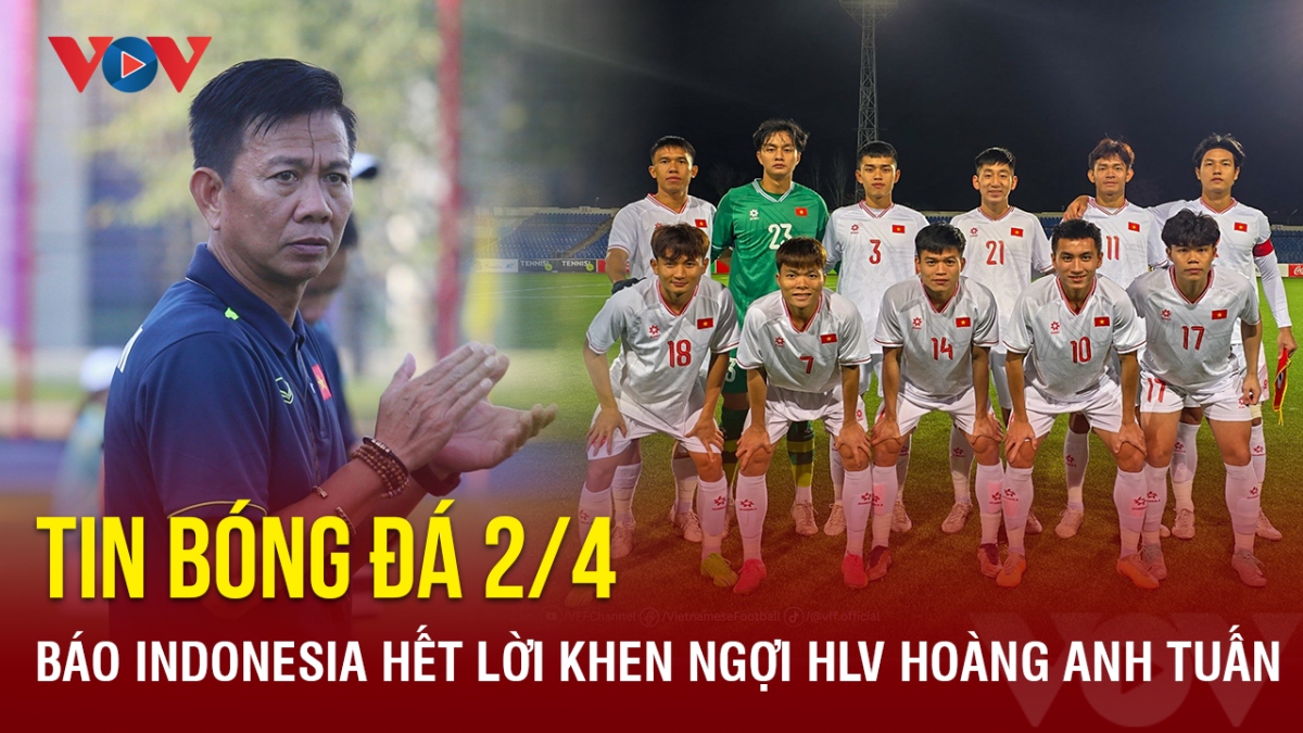 Tin bóng đá 2/4: Báo Indonesia hết lời khen ngợi HLV Hoàng Anh Tuấn